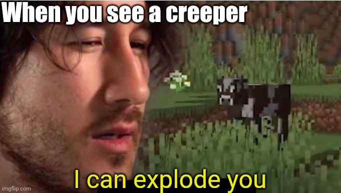 I can milk you | When you see a creeper I can explode you | image tagged in i can milk you | made w/ Imgflip meme maker