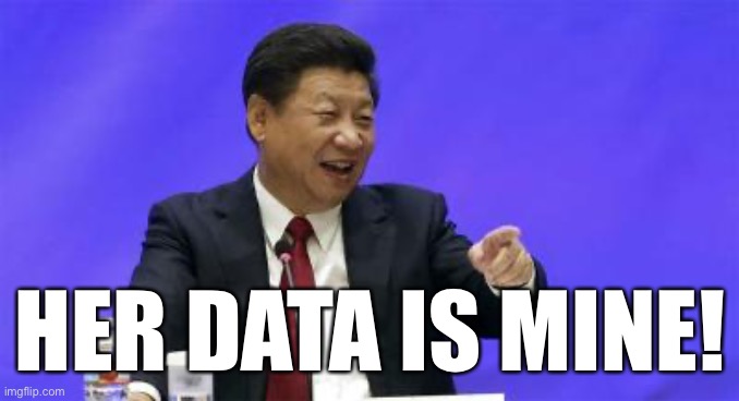 Xi Jinping Laughing | HER DATA IS MINE! | image tagged in xi jinping laughing | made w/ Imgflip meme maker