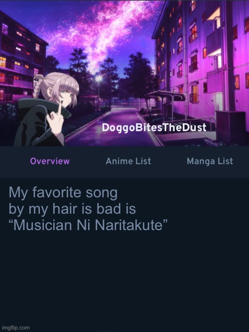 Pretty bussin | My favorite song by my hair is bad is “Musician Ni Naritakute” | image tagged in doggos animix temp ver2 | made w/ Imgflip meme maker