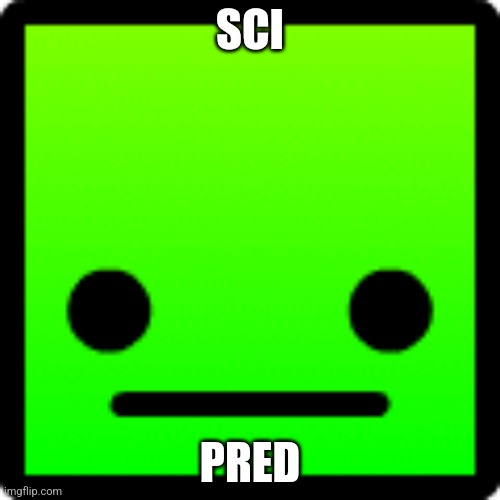 Scipred | SCI; PRED | image tagged in geometry dash,geometry dash in a nutshell | made w/ Imgflip meme maker