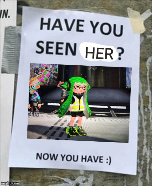 WHERE'S AQUA!?! | HER | image tagged in have you seen him now you have,credit to legendthainkling | made w/ Imgflip meme maker