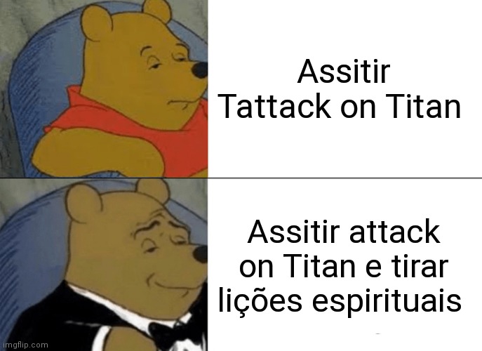 Attack in Titan brazil | Assitir Tattack on Titan; Assitir attack on Titan e tirar lições espirituais | image tagged in memes,tuxedo winnie the pooh | made w/ Imgflip meme maker