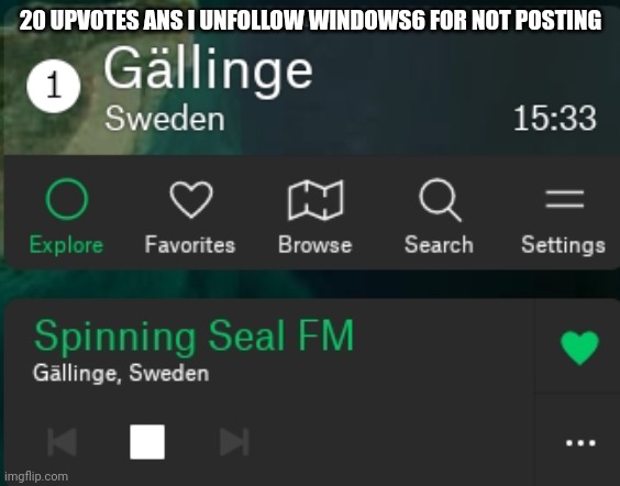 He posts nothing since he got back to commenting :moyai: | 20 UPVOTES ANS I UNFOLLOW WINDOWS6 FOR NOT POSTING | image tagged in spinning seal fm | made w/ Imgflip meme maker