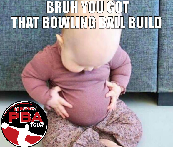 ME ON TACO TUESDAY TACO BELL NIGHT! | BRUH YOU GOT THAT BOWLING BALL BUILD | image tagged in fat baby,memes | made w/ Imgflip meme maker