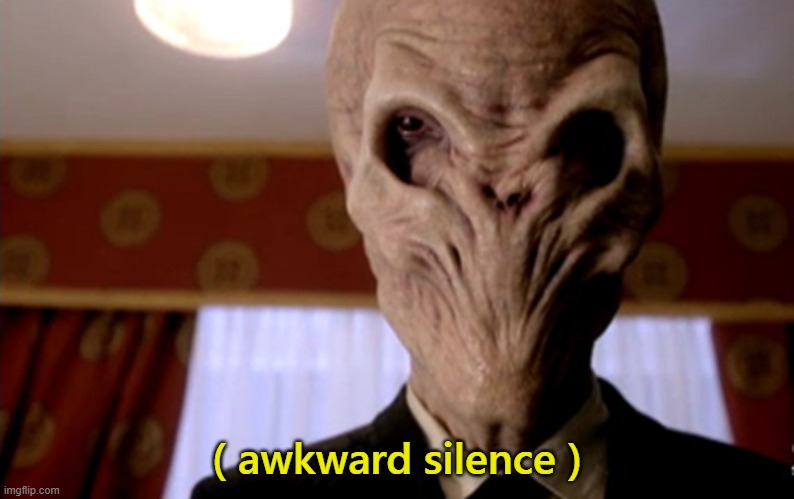 Awkward Silence | ( awkward silence ) | image tagged in dr who,the silence,reaction image | made w/ Imgflip meme maker