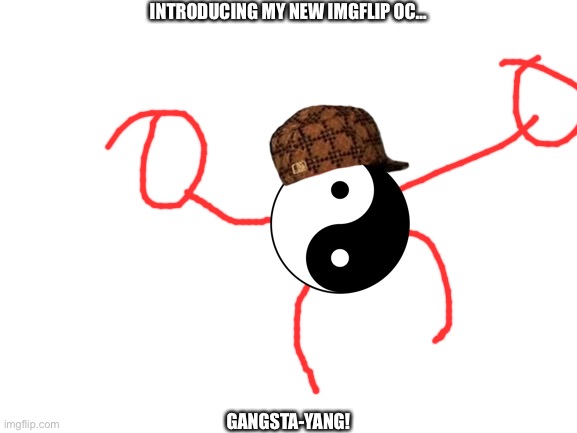 My new imgflip OC! |  INTRODUCING MY NEW IMGFLIP OC…; GANGSTA-YANG! | image tagged in new,imgflip,original character,funny,cool,epic | made w/ Imgflip meme maker