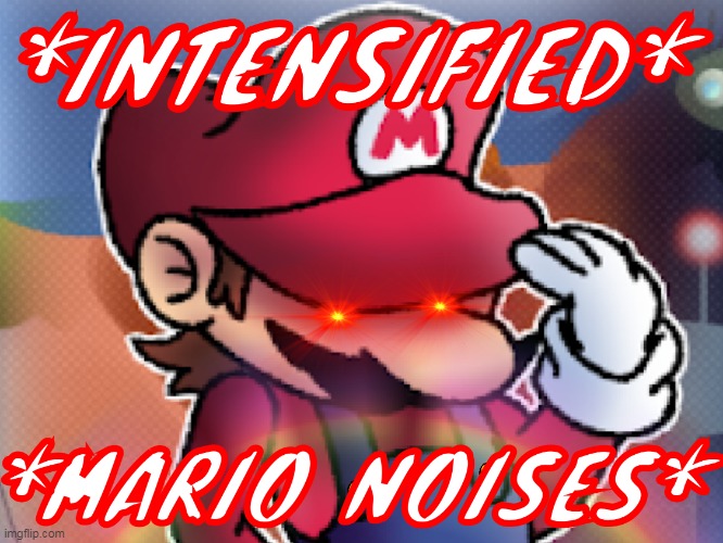 *Mario noises INTENSIFY* | image tagged in mario noises intensify | made w/ Imgflip meme maker