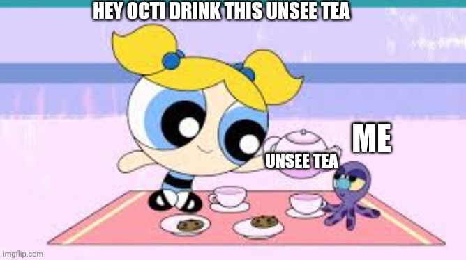 Unsee tea | ME | image tagged in unsee tea | made w/ Imgflip meme maker