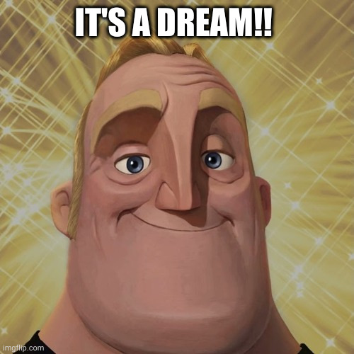 Mr incredible becoming canny phase 3 | IT'S A DREAM!! | image tagged in mr incredible becoming canny phase 3 | made w/ Imgflip meme maker