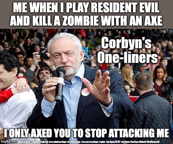 Pretty good One-liner am I right? | ME WHEN I PLAY RESIDENT EVIL AND KILL A ZOMBIE WITH AN AXE; I ONLY AXED YOU TO STOP ATTACKING ME | image tagged in corbyn's one-liners | made w/ Imgflip meme maker