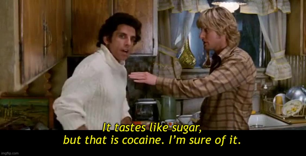 It tastes like sugar,
but that is cocaine. I’m sure of it. | made w/ Imgflip meme maker