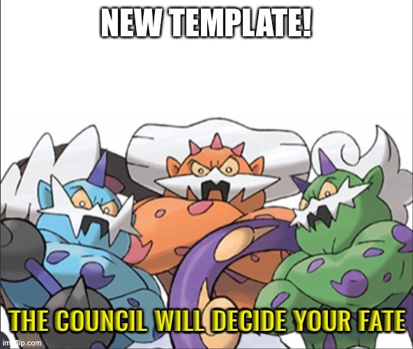 The council will decide your fate pokemon | NEW TEMPLATE! | image tagged in the council will decide your fate pokemon | made w/ Imgflip meme maker