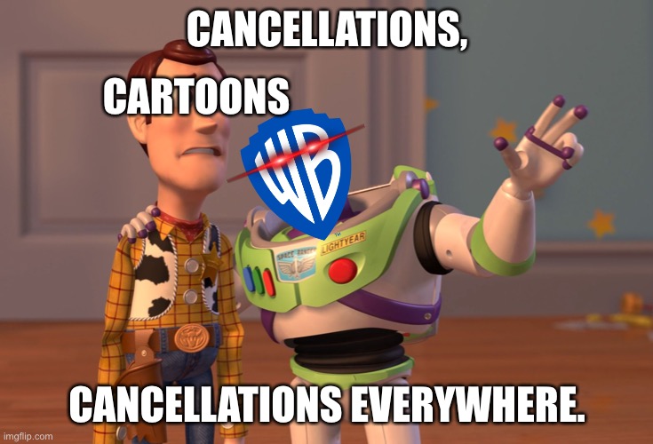 X, X Everywhere | CANCELLATIONS, CARTOONS; CANCELLATIONS EVERYWHERE. | image tagged in memes,x x everywhere | made w/ Imgflip meme maker