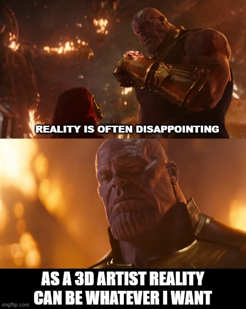 Explain your job to people | REALITY IS OFTEN DISAPPOINTING; AS A 3D ARTIST REALITY CAN BE WHATEVER I WANT | image tagged in 3d,artist | made w/ Imgflip meme maker