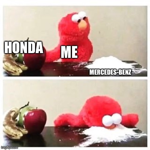 Good car | HONDA; ME; MERCEDES-BENZ | image tagged in elmo cocaine | made w/ Imgflip meme maker