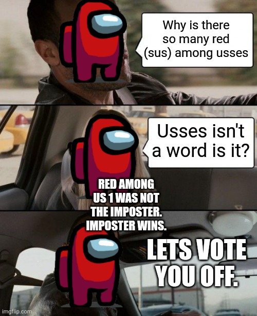 Bruh it wasn't me... | Why is there so many red (sus) among usses; Usses isn't a word is it? RED AMONG US 1 WAS NOT THE IMPOSTER. IMPOSTER WINS. LETS VOTE YOU OFF. | image tagged in memes,among us,gaming | made w/ Imgflip meme maker