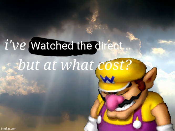 I have won...but at what cost | Watched the direct... | image tagged in i have won but at what cost | made w/ Imgflip meme maker