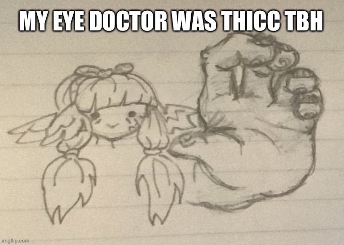 Hot-diggity-dog ! | MY EYE DOCTOR WAS THICC TBH | image tagged in hot-diggity-dog | made w/ Imgflip meme maker