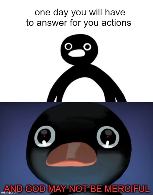 cool pingu facts: | one day you will have to answer for you actions; AND GOD MAY NOT BE MERCIFUL | image tagged in telepurte noot noot | made w/ Imgflip meme maker