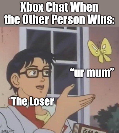 Is This A Pigeon | Xbox Chat When the Other Person Wins:; “ur mum”; The Loser | image tagged in memes,is this a pigeon | made w/ Imgflip meme maker