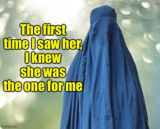 The one for me | The first time I saw her,
I knew she was the one for me | image tagged in the one for me,cover up,first time,dark humour,religion | made w/ Imgflip meme maker