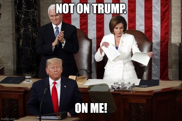 NOT ON TRUMP. ON ME! | image tagged in nancy pelosi rips trump speech | made w/ Imgflip meme maker
