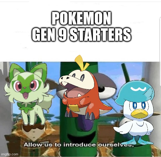 gen 9 | POKEMON GEN 9 STARTERS | image tagged in allow us to introduce ourselves | made w/ Imgflip meme maker
