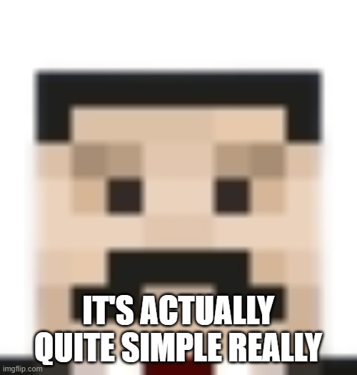 Mumbo jumbo | IT'S ACTUALLY QUITE SIMPLE REALLY | image tagged in mumbo jumbo | made w/ Imgflip meme maker