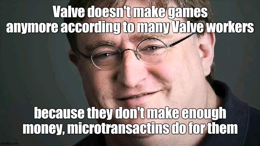 They are no different from EA or Blizzard, except they have too many blind fanboys | Valve doesn't make games anymore according to many Valve workers; because they don't make enough money, microtransactins do for them | image tagged in dammit valve,valve | made w/ Imgflip meme maker