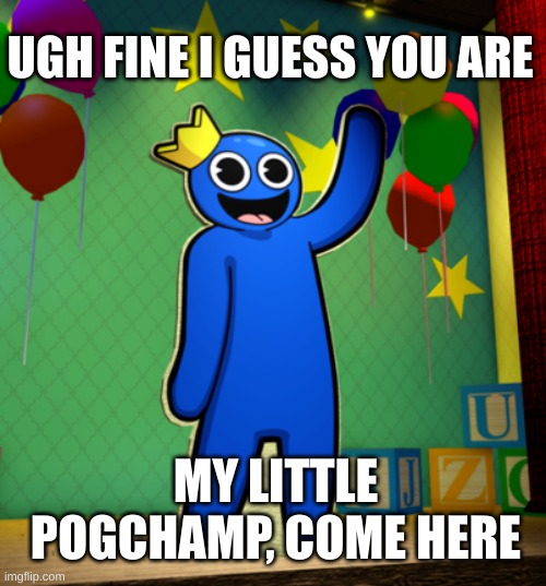Rainbow Friends | UGH FINE I GUESS YOU ARE; MY LITTLE POGCHAMP, COME HERE | image tagged in roblox | made w/ Imgflip meme maker