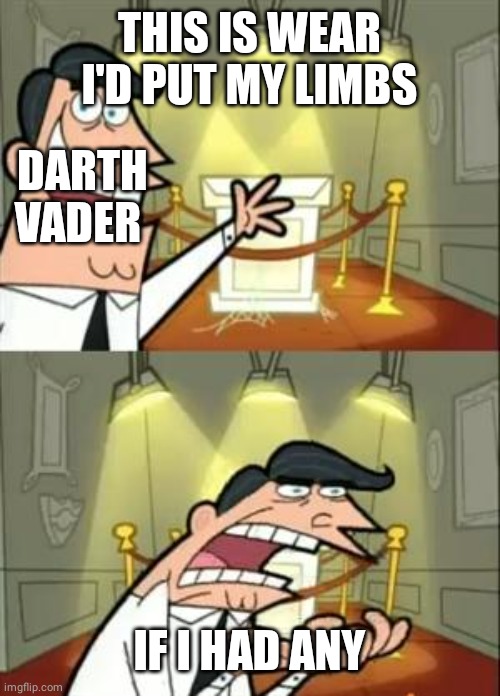 Darth Vader |  THIS IS WEAR I'D PUT MY LIMBS; DARTH VADER; IF I HAD ANY | image tagged in memes,this is where i'd put my trophy if i had one,darth vader,anakin skywalker,star wars meme,star wars memes | made w/ Imgflip meme maker
