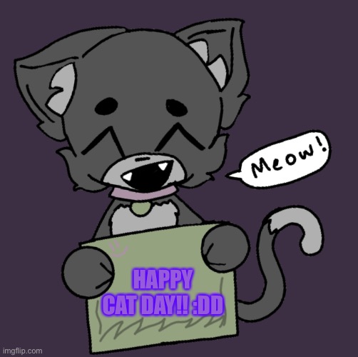 HAPPY CAT DAY!!! [sammy note: meow meow] | HAPPY CAT DAY!! :DD | made w/ Imgflip meme maker