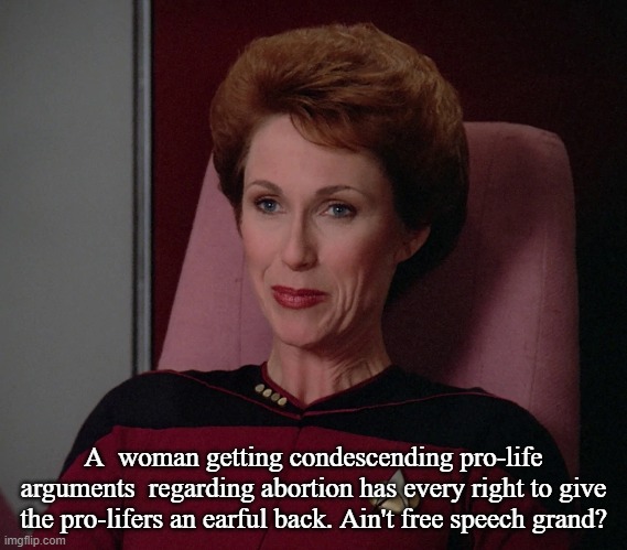 A  woman getting condescending pro-life arguments  regarding abortion has every right to give the pro-lifers an earful back. Ain't free spee | made w/ Imgflip meme maker