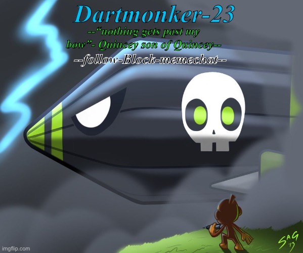 Dartmonker-23; --“nothing gets past my bow”- Quincey son of Quincey--; --follow-Block-memechat-- | made w/ Imgflip meme maker