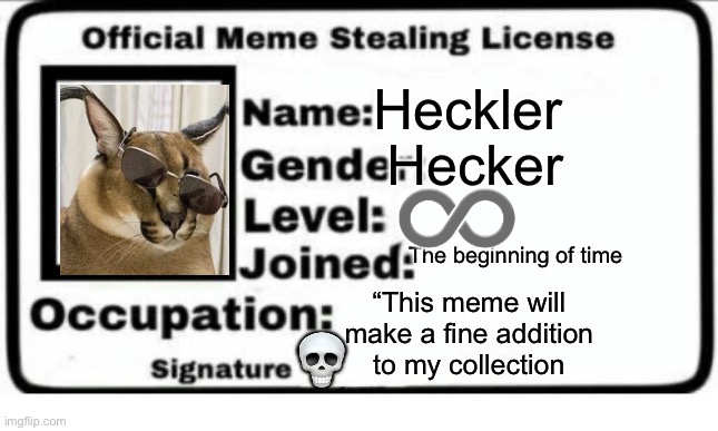 Ah yes, the negotiator |  Heckler; Hecker; ♾; The beginning of time; “This meme will make a fine addition to my collection; 💀 | image tagged in meme stealing license | made w/ Imgflip meme maker