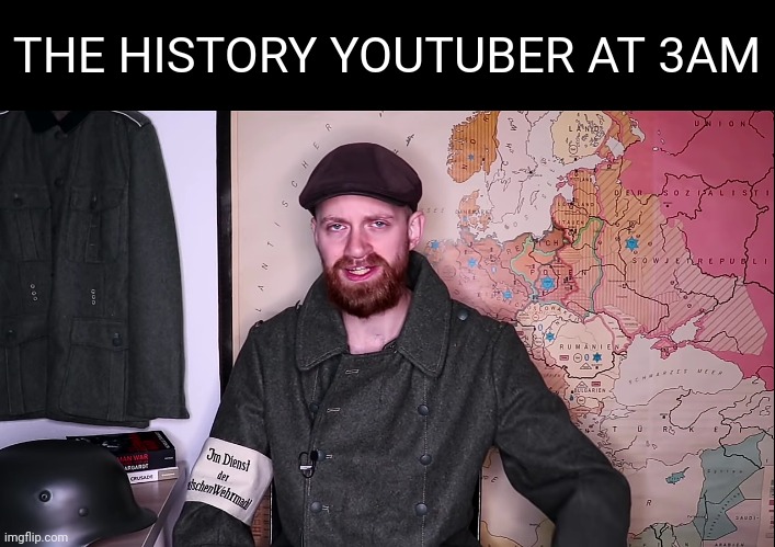 THE HISTORY YOUTUBER AT 3AM | made w/ Imgflip meme maker