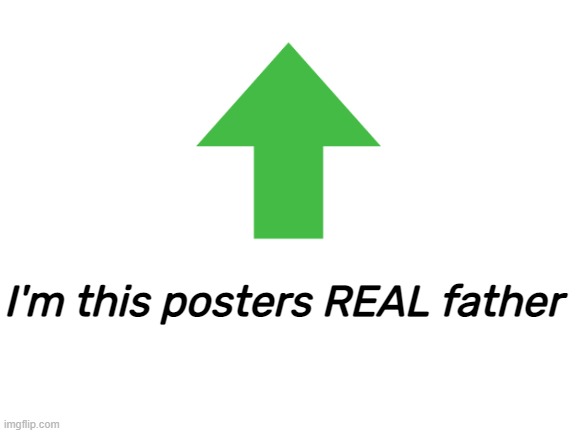 Blank White Template | I'm this posters REAL father | image tagged in blank white template,memes | made w/ Imgflip meme maker