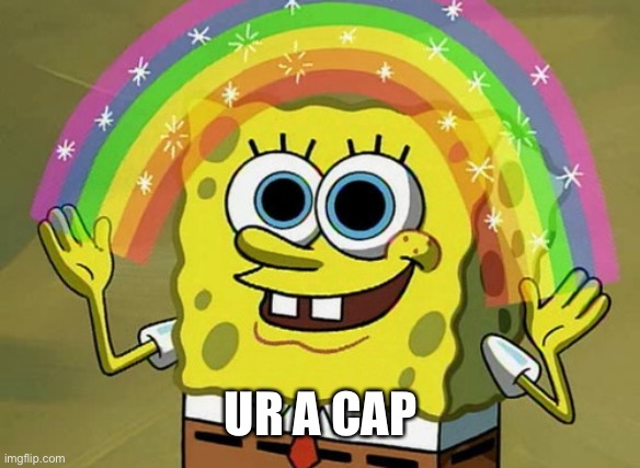 Imagination Spongebob Meme | UR A CAP | image tagged in memes,imagination spongebob | made w/ Imgflip meme maker