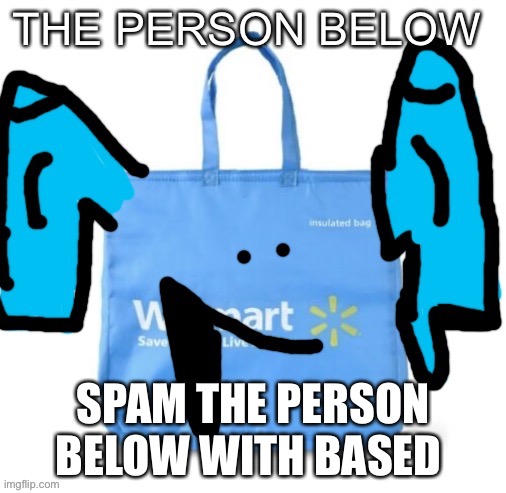 SPAM THE PERSON BELOW WITH BASED | image tagged in walmart the person below | made w/ Imgflip meme maker