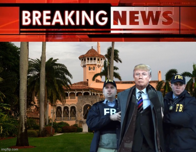 MAR A LAGO RAIDED BY FBI !! | image tagged in breaking news,trump's mar-a-lago,fbi,raiders,for the love of god,thank you | made w/ Imgflip meme maker
