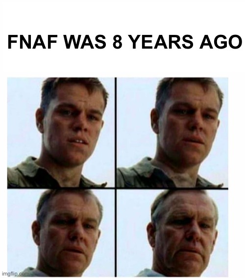 Matt Damon gets older | FNAF WAS 8 YEARS AGO | image tagged in matt damon gets older,fnaf | made w/ Imgflip meme maker
