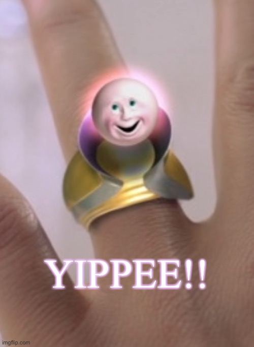 Singing Ring 10th Kingdom | YIPPEE!! | image tagged in singing ring 10th kingdom | made w/ Imgflip meme maker