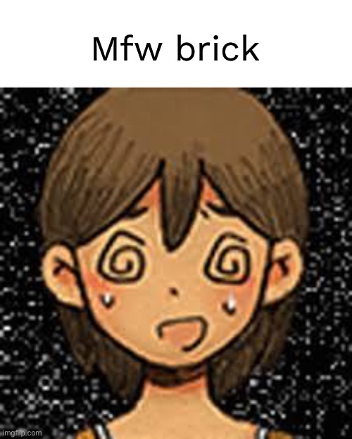 (mod note: whar?) | Mfw brick | made w/ Imgflip meme maker