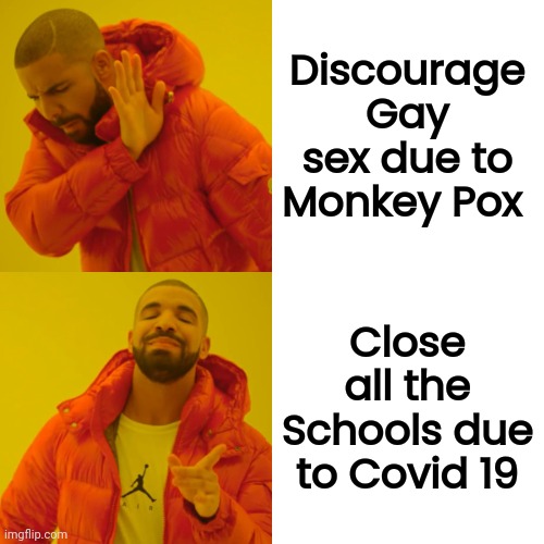 Drake Hotline Bling Meme | Discourage Gay sex due to Monkey Pox Close all the Schools due to Covid 19 | image tagged in memes,drake hotline bling | made w/ Imgflip meme maker