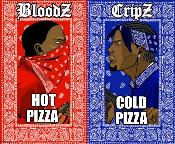 I’m hot pizza | HOT PIZZA; COLD PIZZA | image tagged in which side are you on | made w/ Imgflip meme maker