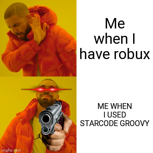 Roblox | Me when I have robux; ME WHEN I USED STARCODE GROOVY | image tagged in memes,drake hotline bling,roblox | made w/ Imgflip meme maker