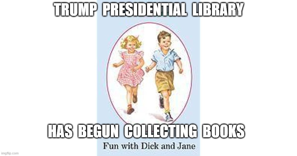 Trump Presidential Library | TRUMP  PRESIDENTIAL  LIBRARY; HAS  BEGUN  COLLECTING  BOOKS | image tagged in trump,books | made w/ Imgflip meme maker