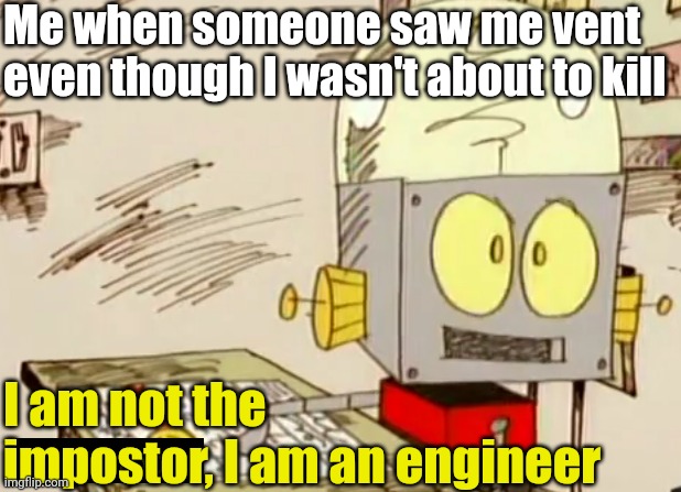 I am an engineer | Me when someone saw me vent even though I wasn't about to kill; I am not the impostor, I am an engineer | image tagged in robot jones,among us,memes,funny,the engineer | made w/ Imgflip meme maker