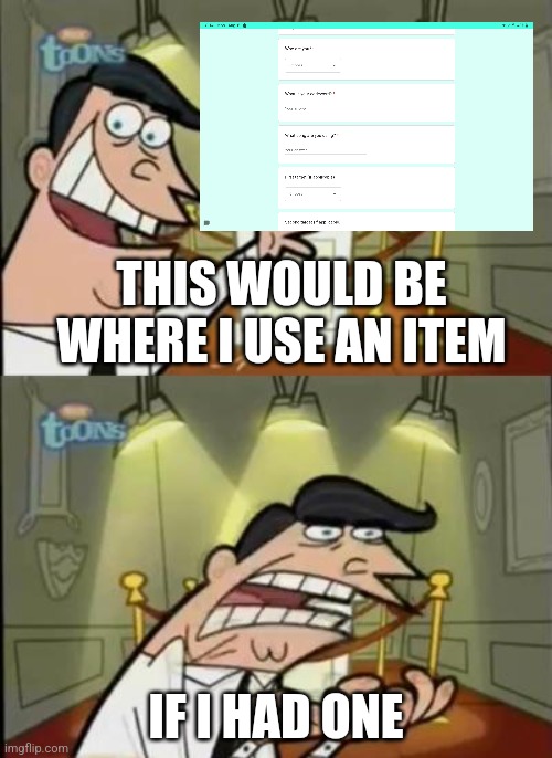 Fairly odd parents | THIS WOULD BE WHERE I USE AN ITEM; IF I HAD ONE | image tagged in fairly odd parents | made w/ Imgflip meme maker