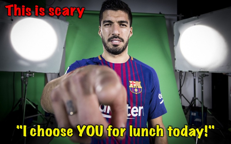 luis suarez pointing | This is scary "I choose YOU for lunch today!" | image tagged in luis suarez pointing | made w/ Imgflip meme maker